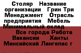 Столяр › Название организации ­ Грин Три Менеджмент › Отрасль предприятия ­ Мебель › Минимальный оклад ­ 60 000 - Все города Работа » Вакансии   . Ханты-Мансийский,Лангепас г.